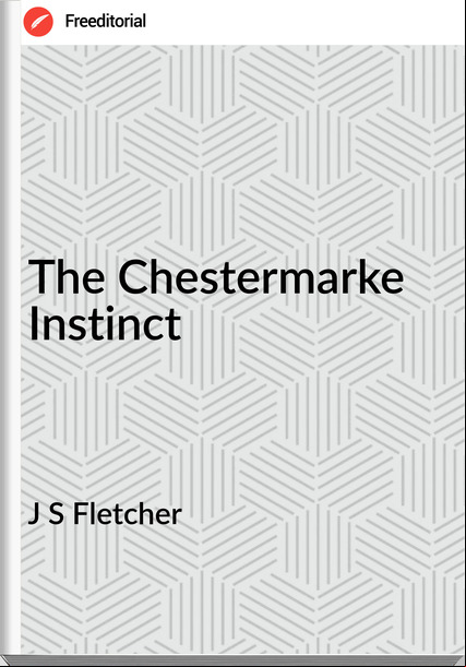 J S Fletcher - The Chestermarke Instinct