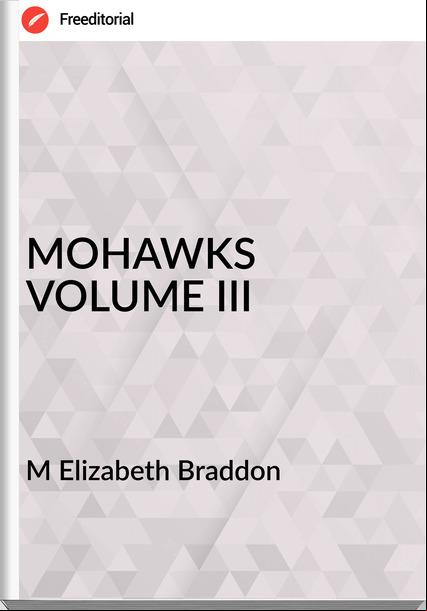 M Elizabeth Braddon MOHAWKS VOLUME III