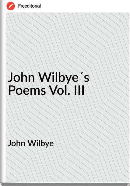 John Wilbye John Wilbye´s Poems Vol. III