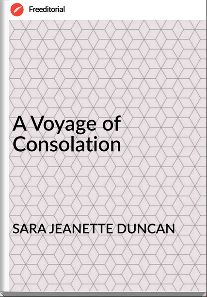 SARA JEANETTE DUNCAN - A Voyage of Consolation