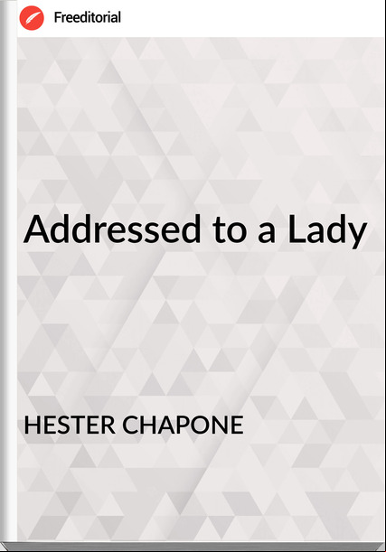 HESTER CHAPONE - Addressed to a Lady