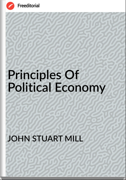 JOHN STUART MILL - Principles Of Political Economy
