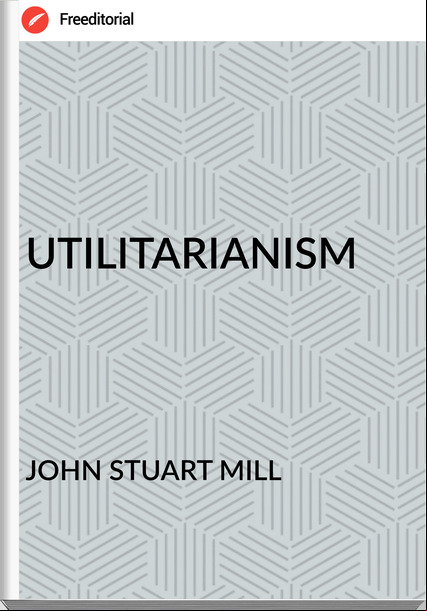 JOHN STUART MILL UTILITARIANISM