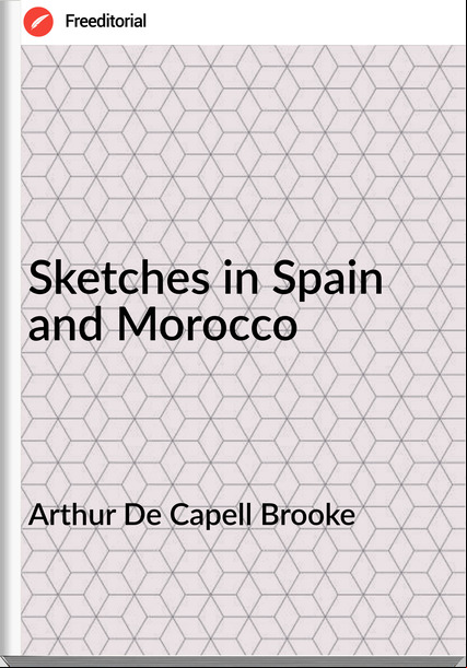 Arthur De Capell Brooke - Sketches in Spain and Morocco