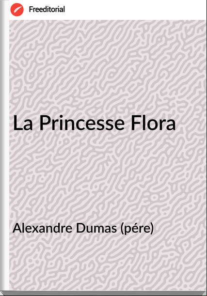 Alexandre Dumas (pére) - La Princesse Flora
