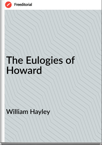 William Hayley - The Eulogies of Howard