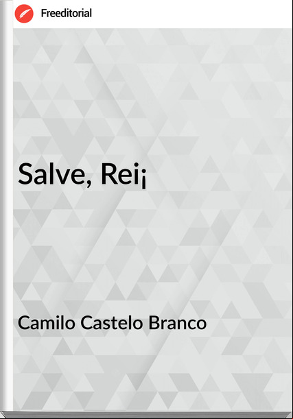 Camilo Castelo Branco - Salve, Rei¡