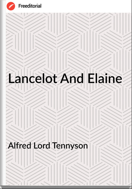 Alfred Lord Tennyson - Lancelot And Elaine