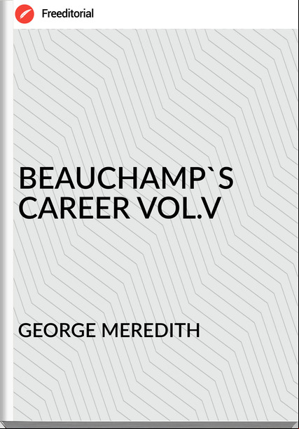 GEORGE MEREDITH - BEAUCHAMP'S CAREER VOL.V