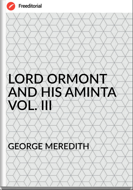 GEORGE MEREDITH - LORD ORMONT AND HIS AMINTA VOL. III