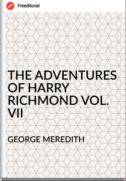 GEORGE MEREDITH - THE ADVENTURES OF HARRY RICHMOND VOL. VII