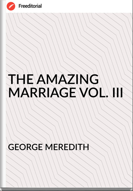 GEORGE MEREDITH - THE AMAZING MARRIAGE VOL. III