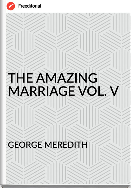 GEORGE MEREDITH - THE AMAZING MARRIAGE VOL. V