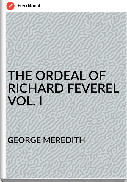 GEORGE MEREDITH - THE ORDEAL OF RICHARD FEVEREL VOL. I