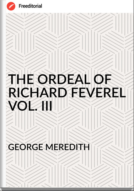 GEORGE MEREDITH - THE ORDEAL OF RICHARD FEVEREL VOL. III