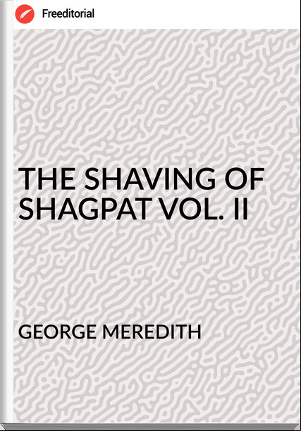 GEORGE MEREDITH THE SHAVING OF SHAGPAT VOL. II