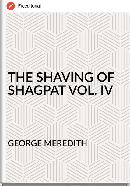 GEORGE MEREDITH THE SHAVING OF SHAGPAT VOL. IV
