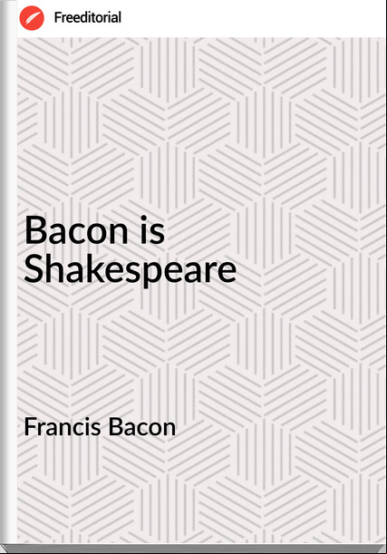 Francis Bacon - Bacon is Shakespeare
