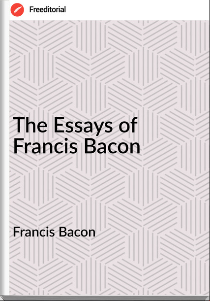 Francis Bacon - The Essays of Francis Bacon
