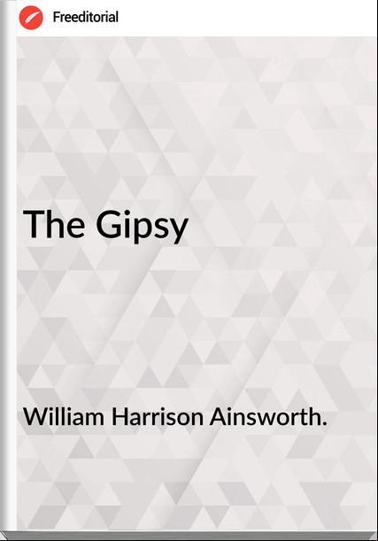William Harrison Ainsworth. - The Gipsy