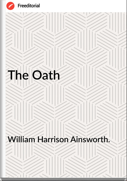 William Harrison Ainsworth. - The Oath