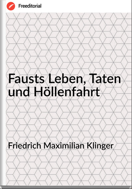 Friedrich Maximilian Klinger - Fausts Leben, Taten und Höllenfahrt