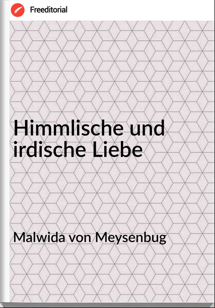 Malwida von Meysenbug - Himmlische und irdische Liebe