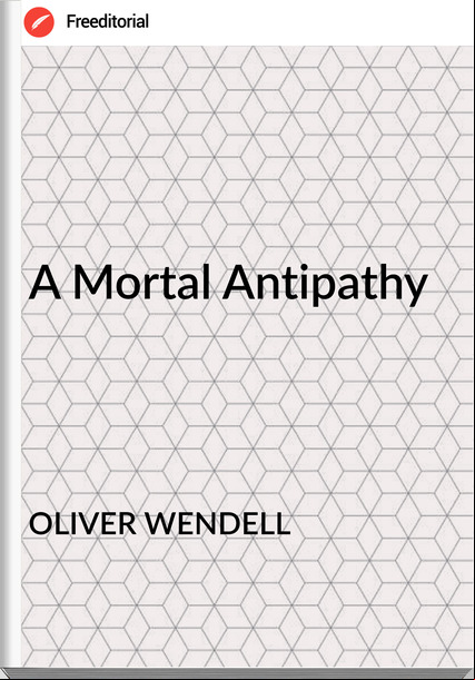OLIVER WENDELL - A Mortal Antipathy