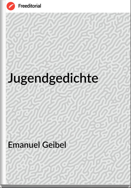 Emanuel Geibel - Jugendgedichte