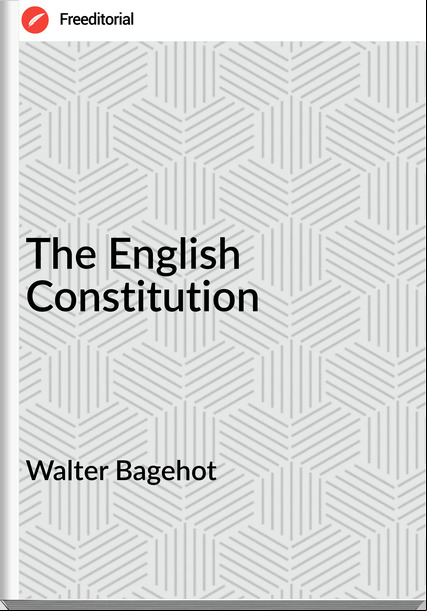 Walter Bagehot - The English Constitution
