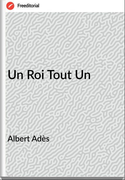 Albert Adès  - Un Roi Tout Un