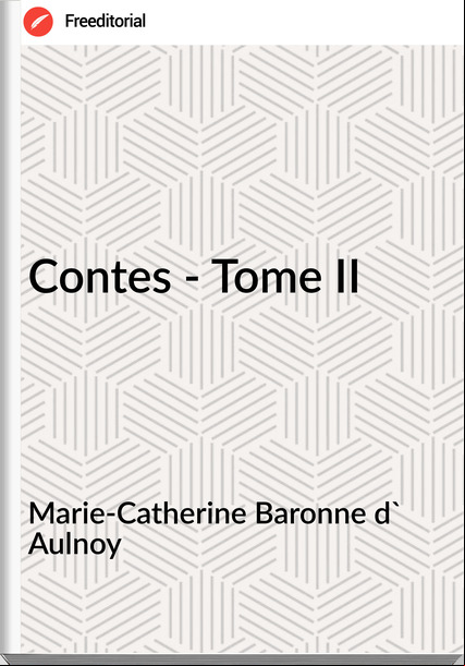 Marie-Catherine Baronne d' Aulnoy Contes - Tome II