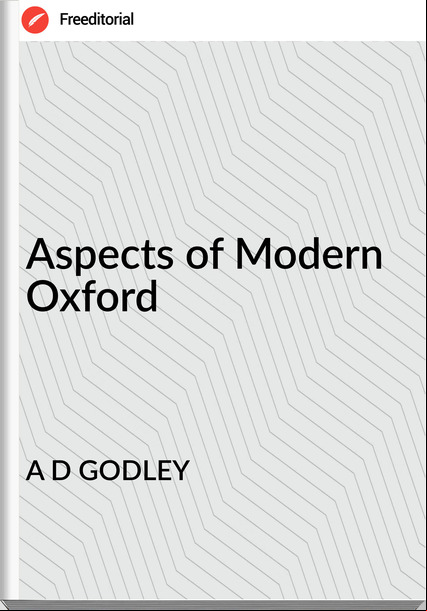 A D GODLEY - Aspects of Modern Oxford