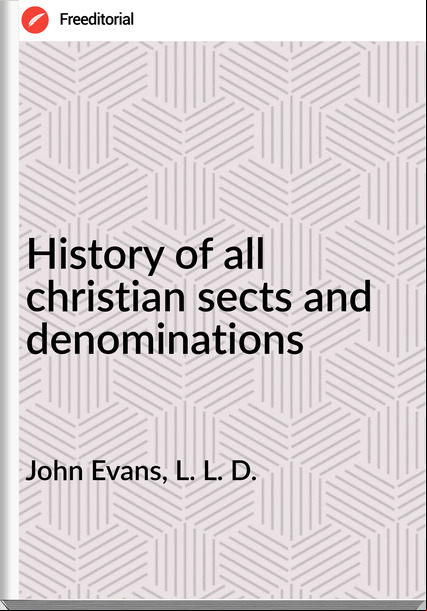 John Evans, L. L. D. - History of all christian sects and denominations