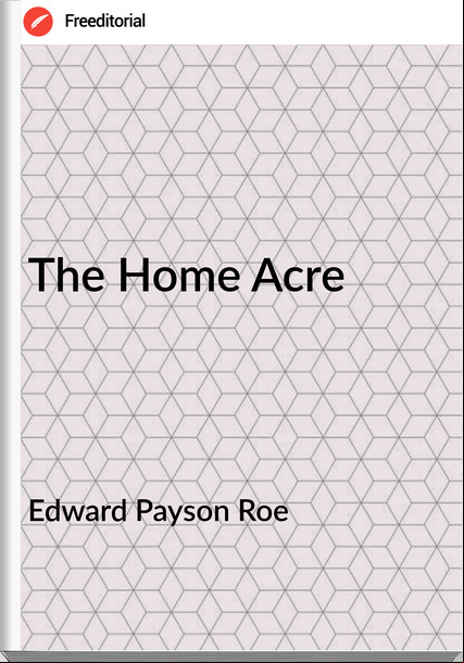 Edward Payson Roe The Home Acre