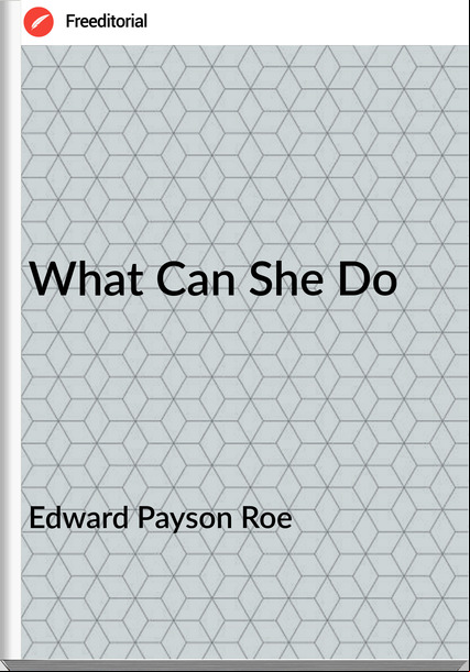 Edward Payson Roe What Can She Do