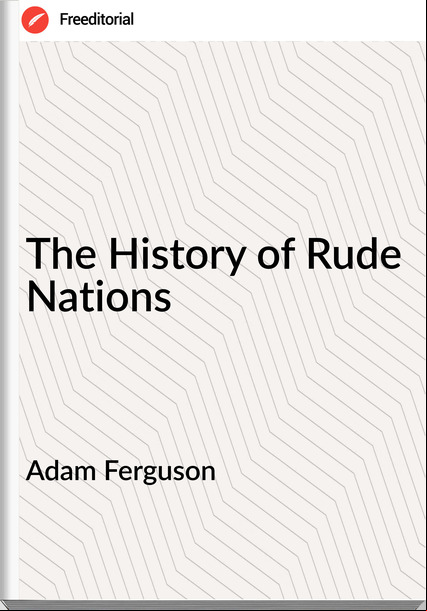Adam Ferguson - The History of Rude Nations