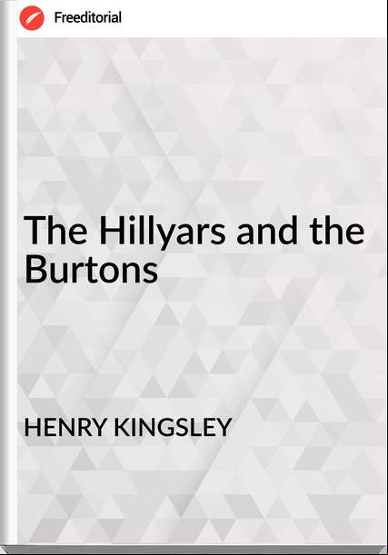 HENRY KINGSLEY - The Hillyars and the Burtons