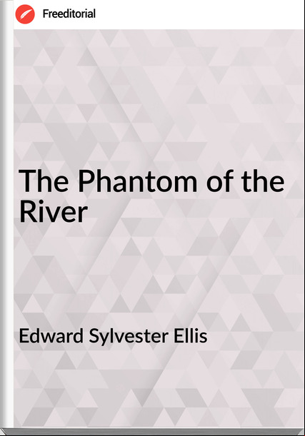 Edward Sylvester Ellis - The Phantom of the River