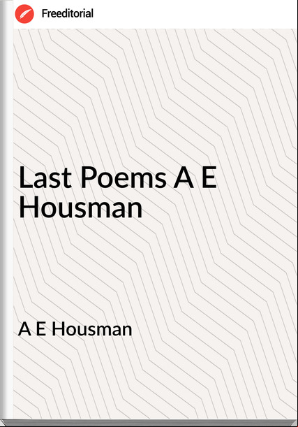 A E Housman Last Poems A E Housman