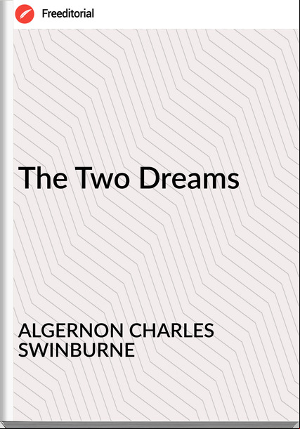 ALGERNON CHARLES SWINBURNE - The Two Dreams