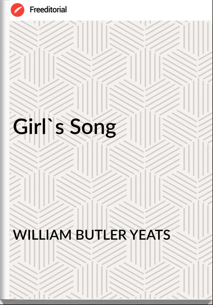 WILLIAM BUTLER YEATS - Girl's Song