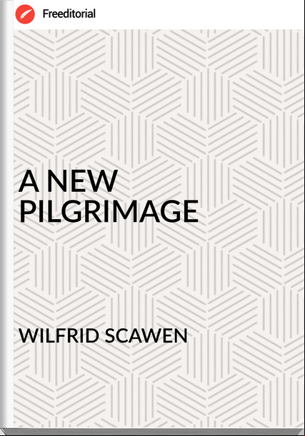 WILFRID SCAWEN - A NEW PILGRIMAGE
