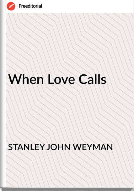 STANLEY JOHN WEYMAN When Love Calls