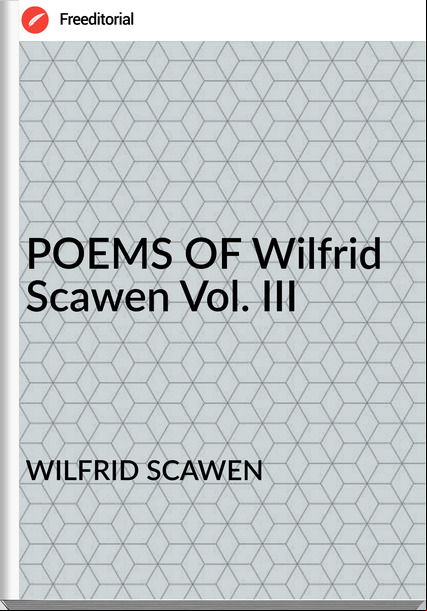 WILFRID SCAWEN - POEMS OF Wilfrid Scawen Vol. III