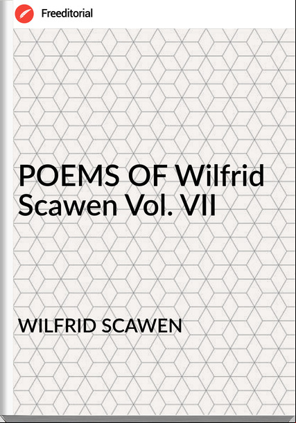 WILFRID SCAWEN - POEMS OF Wilfrid Scawen Vol. VII