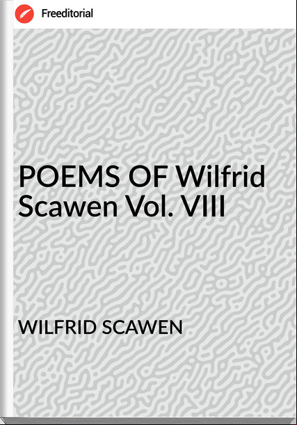 WILFRID SCAWEN - POEMS OF Wilfrid Scawen Vol. VIII