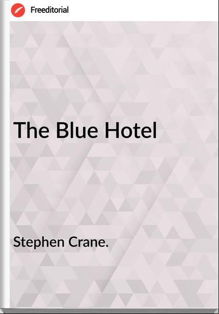 Stephen Crane. The Blue Hotel