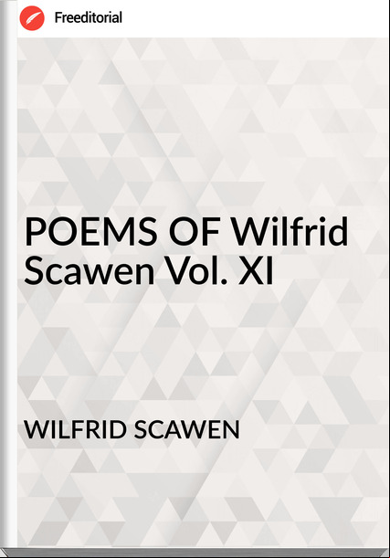 WILFRID SCAWEN - POEMS OF Wilfrid Scawen Vol. XI