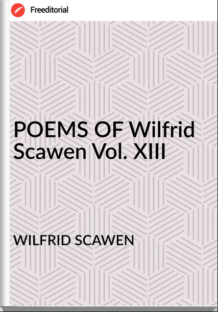 WILFRID SCAWEN - POEMS OF Wilfrid Scawen Vol. XIII